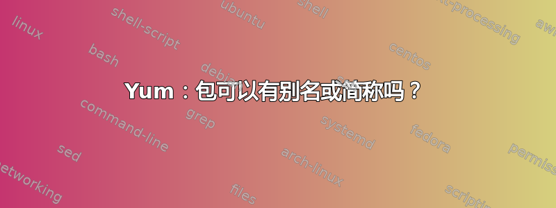 Yum：包可以有别名或简称吗？