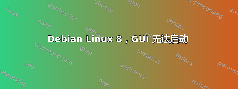 Debian Linux 8，GUI 无法启动