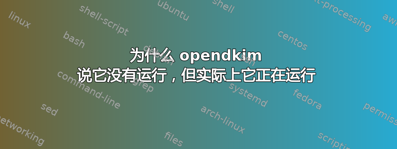 为什么 opendkim 说它没有运行，但实际上它正在运行