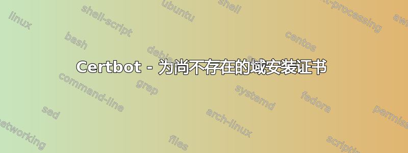 Certbot - 为尚不存在的域安装证书