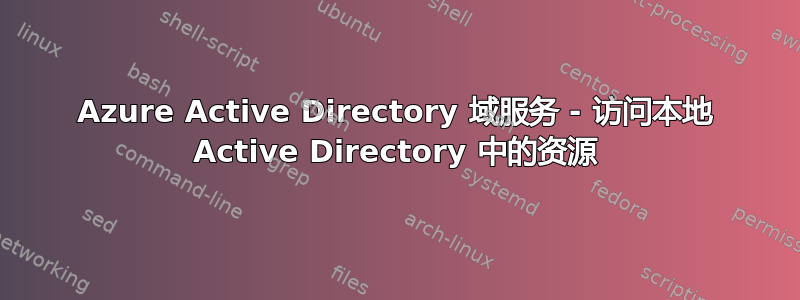 Azure Active Directory 域服务 - 访问本地 Active Directory 中的资源