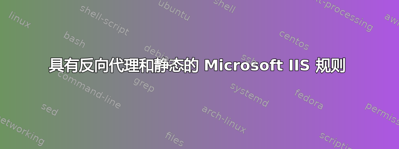 具有反向代理和静态的 Microsoft IIS 规则