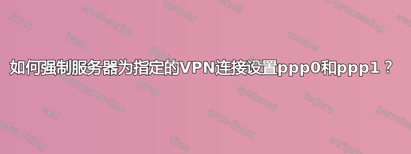 如何强制服务器为指定的VPN连接设置ppp0和ppp1？