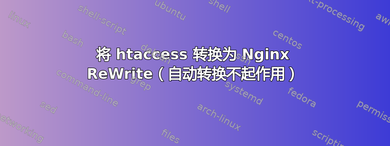 将 htaccess 转换为 Nginx ReWrite（自动转换不起作用）