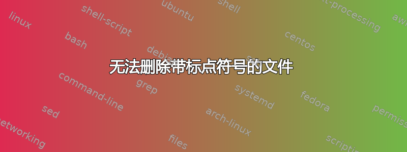 无法删除带标点符号的文件