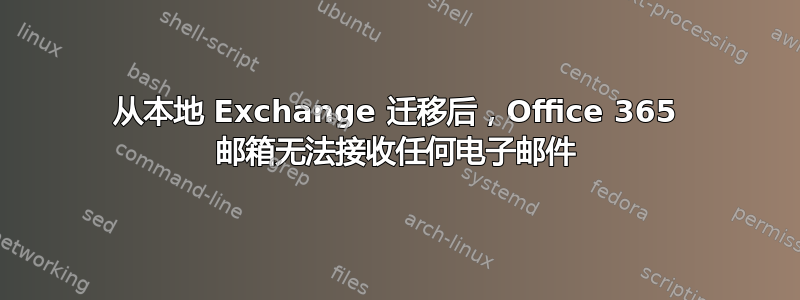 从本地 Exchange 迁移后，Office 365 邮箱无法接收任何电子邮件