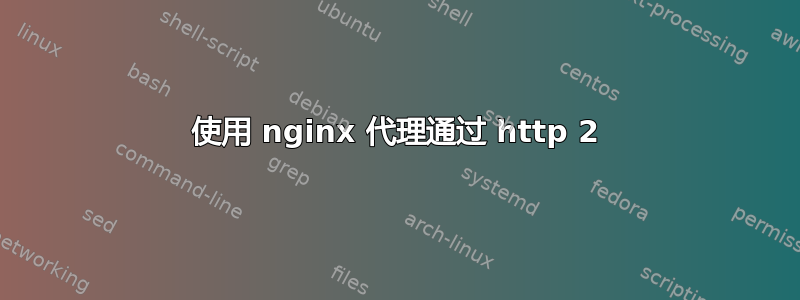 使用 nginx 代理通过 http 2