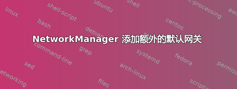 NetworkManager 添加额外的默认网关