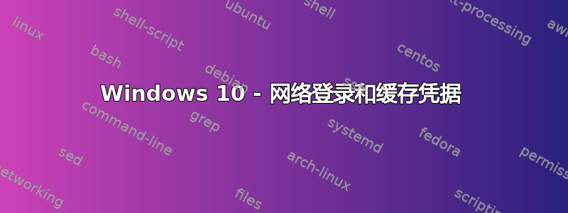 Windows 10 - 网络登录和缓存凭据