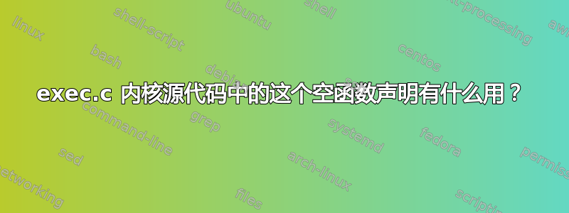 exec.c 内核源代码中的这个空函数声明有什么用？