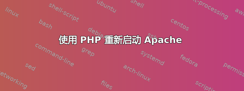 使用 PHP 重新启动 Apache