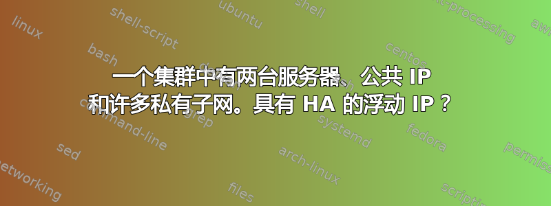 一个集群中有两台服务器、公共 IP 和许多私有子网。具有 HA 的浮动 IP？