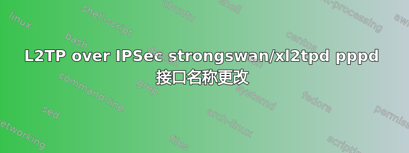 L2TP over IPSec strongswan/xl2tpd pppd 接口名称更改