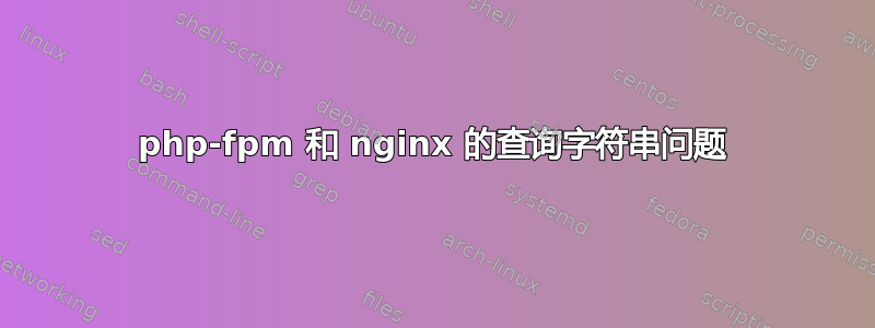 php-fpm 和 nginx 的查询字符串问题