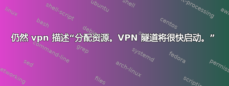 仍然 vpn 描述“分配资源。VPN 隧道将很快启动。”