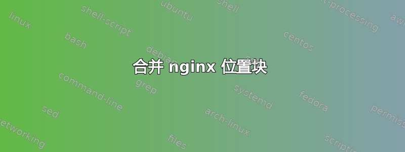 合并 nginx 位置块