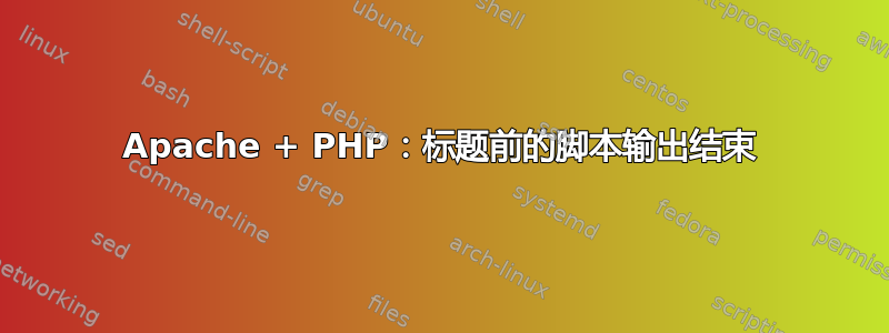 Apache + PHP：标题前的脚本输出结束