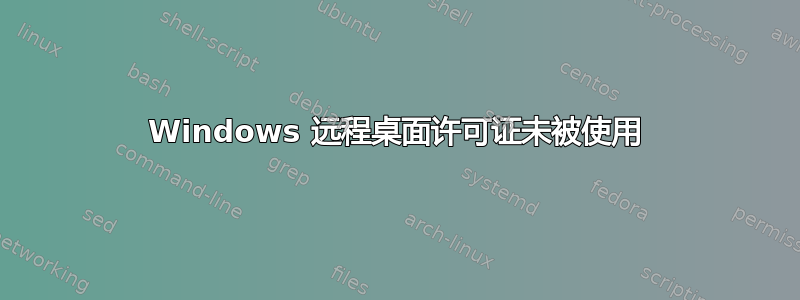 Windows 远程桌面许可证未被使用