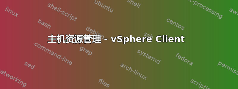 主机资源管理 - vSphere Client 