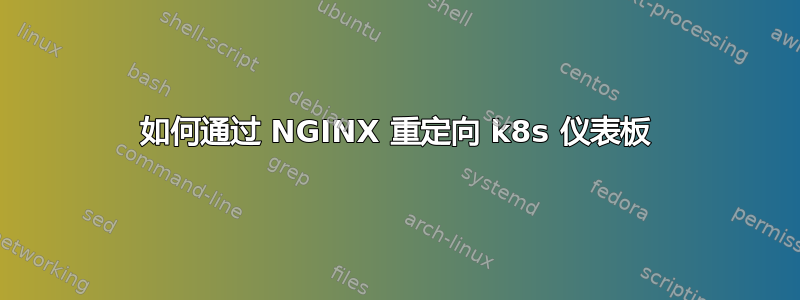 如何通过 NGINX 重定向 k8s 仪表板