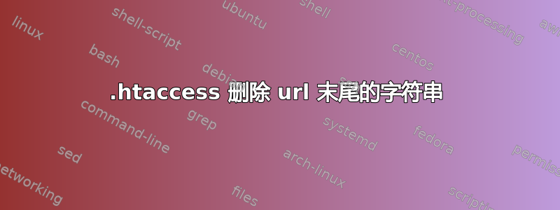 .htaccess 删除 url 末尾的字符串