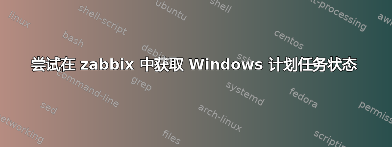 尝试在 zabbix 中获取 Windows 计划任务状态