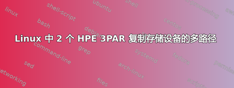 Linux 中 2 个 HPE 3PAR 复制存储设备的多路径