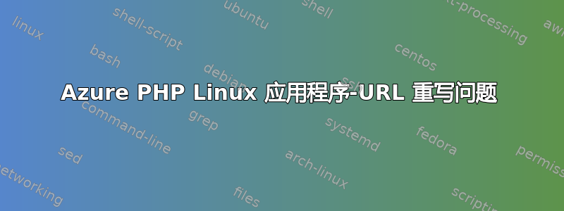 Azure PHP Linux 应用程序-URL 重写问题