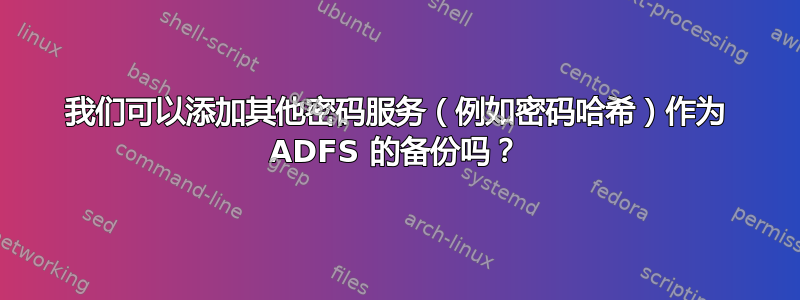 我们可以添加其他密码服务（例如密码哈希）作为 ADFS 的备份吗？