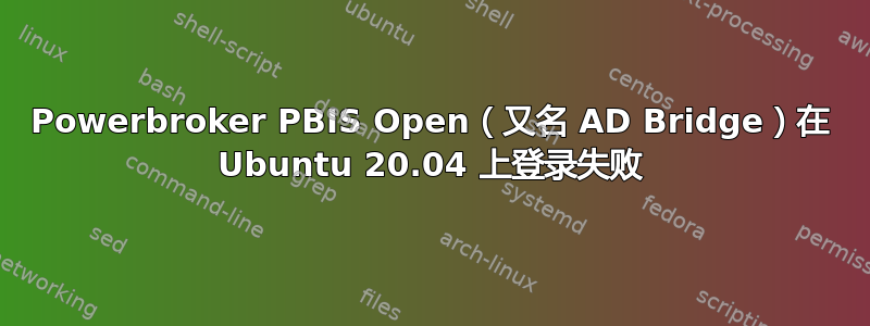 Powerbroker PBIS Open（又名 AD Bridge）在 Ubuntu 20.04 上登录失败