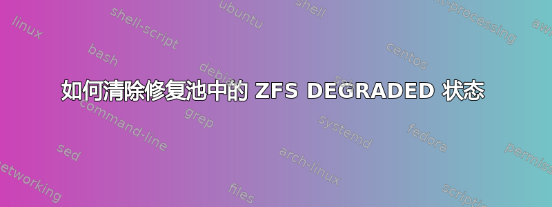 如何清除修复池中的 ZFS DEGRADED 状态