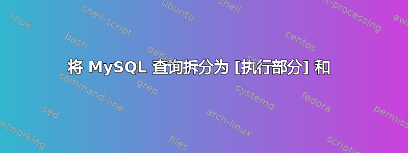 将 MySQL 查询拆分为 [执行部分] 和 