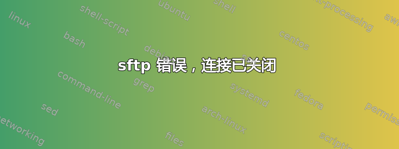 sftp 错误，连接已关闭