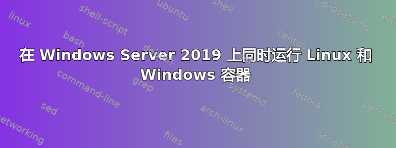 在 Windows Server 2019 上同时运行 Linux 和 Windows 容器