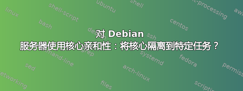 对 Debian 服务器使用核心亲和性：将核心隔离到特定任务？