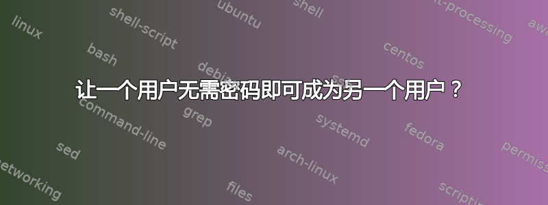 让一个用户无需密码即可成为另一个用户？