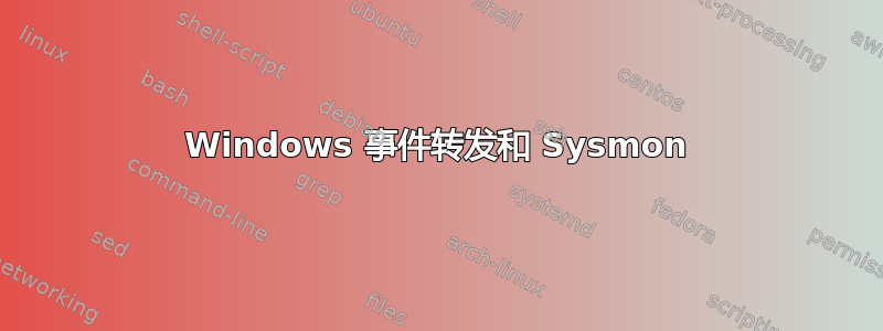 Windows 事件转发和 Sysmon