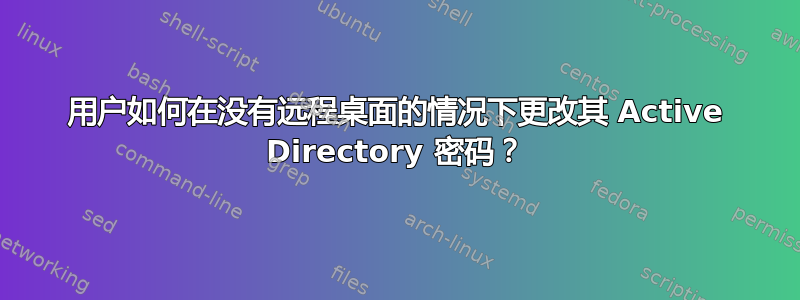 用户如何在没有远程桌面的情况下更改其 Active Directory 密码？