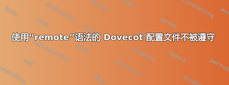 使用“remote”语法的 Dovecot 配置文件不被遵守