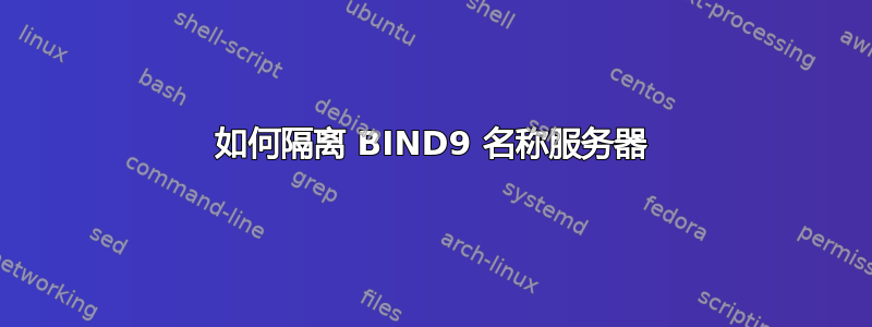 如何隔离 BIND9 名称服务器