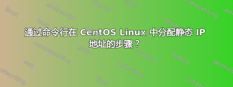 通过命令行在 CentOS Linux 中分配静态 IP 地址的步骤？