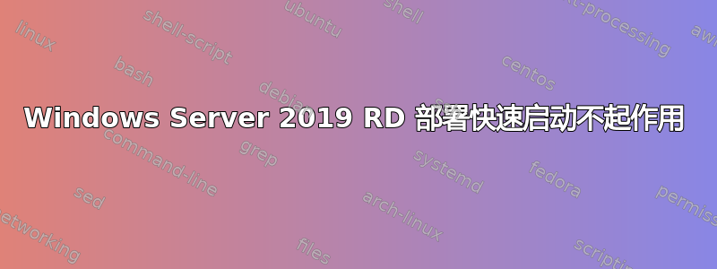 Windows Server 2019 RD 部署快速启动不起作用