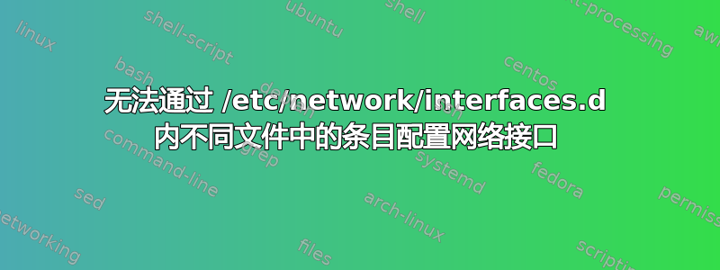 无法通过 /etc/network/interfaces.d 内不同文件中的条目配置网络接口