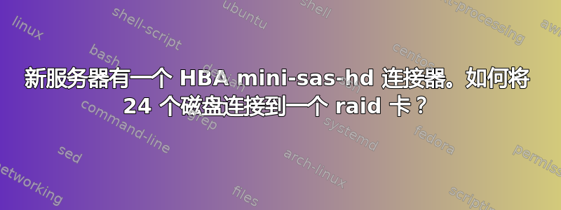 新服务器有一个 HBA mini-sas-hd 连接器。如何将 24 个磁盘连接到一个 raid 卡？