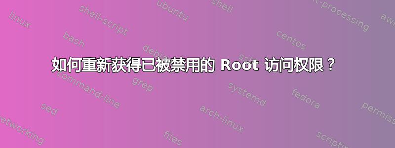 如何重新获得已被禁用的 Root 访问权限？