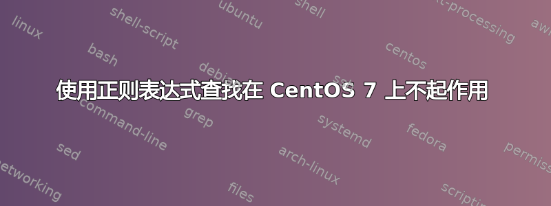 使用正则表达式查找在 CentOS 7 上不起作用