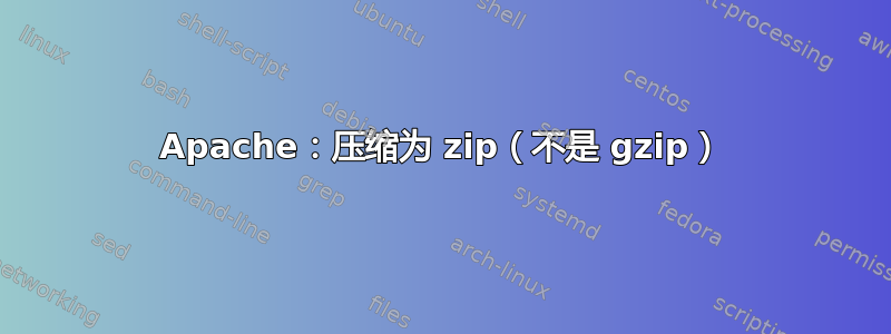 Apache：压缩为 zip（不是 gzip）