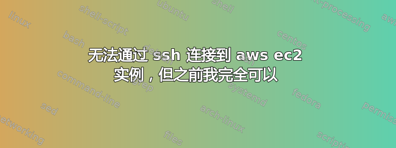 无法通过 ssh 连接到 aws ec2 实例，但之前我完全可以