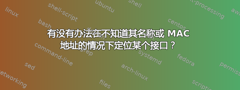 有没有办法在不知道其名称或 MAC 地址的情况下定位某个接口？