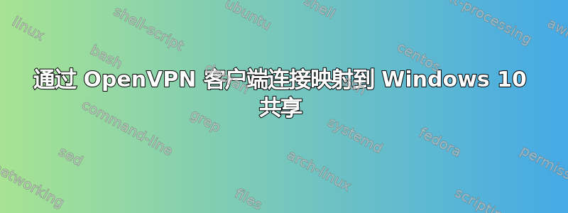 通过 OpenVPN 客户端连接映射到 Windows 10 共享